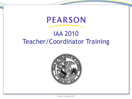 IAA 2010 Teacher/Coordinator Training  Pearson Copyright 2007 Introductions  Pearl Schneider – IAA Coordinator, ISBE Jessica Dare – IAA Special Education Consultant, ISBE Chad Curtis – Program.