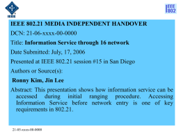 IEEE 802.21 MEDIA INDEPENDENT HANDOVER DCN: 21-06-xxxx-00-0000 Title: Information Service through 16 network Date Submitted: July, 17, 2006 Presented at IEEE 802.21 session #15