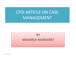 CPSI ARTICLE ON CASE MANAGEMENT  BY MAKWELA MARGARET  11/7/2015 TABLE OF CONTENTS • Introduction • Background of the project-including problems • Strategy Implementation • Pull and Push Strategy • Tools used  11/7/2015  • • • • • • • •  Purpose Target Audience Innovation Sustainability Replicability Challenges Lesson.