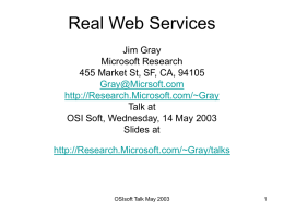 Real Web Services Jim Gray Microsoft Research 455 Market St, SF, CA, 94105 Gray@Micrsoft.com http://Research.Microsoft.com/~Gray Talk at OSI Soft, Wednesday, 14 May 2003 Slides at http://Research.Microsoft.com/~Gray/talks  OSIsoft Talk May 2003