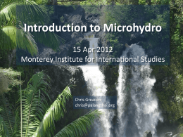 Introduction to Microhydro 15 Apr 2012 Monterey Institute for International Studies  Chris Greacen chris@palangthai.org.