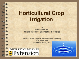 Horticultural Crop Irrigation by Bob Schultheis Natural Resource Engineering Specialist ISE #78 Water Capture, Retention and Efficiency Columbia, MO December 13-14, 2012