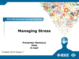 Managing Stress Presenter Name(s) Date E-mail 12 March 2014 Version 1 Advanced Learning Workshop – Learning Objectives Status (14 June 2013) In this session you will:   Become.