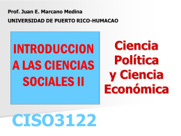 Prof. Juan E. Marcano Medina UNIVERSIDAD DE PUERTO RICO-HUMACAO  Ciencia INTRODUCCION Política A LAS CIENCIAS y Ciencia SOCIALES II Económica  CISO3122