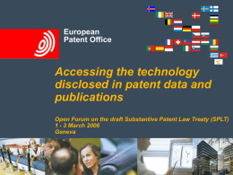 European Patent Office  European Patent Office  Accessing the technology disclosed in patent data and publications Open Forum on the draft Substantive Patent Law Treaty (SPLT) 1 - 3