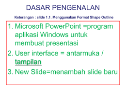DASAR PENGENALAN Keterangan : slide 1.1. Menggunakan Format Shape Outline  1. Microsoft PowerPoint =program aplikasi Windows untuk membuat presentasi 2.