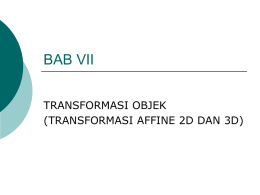 BAB VII TRANSFORMASI OBJEK (TRANSFORMASI AFFINE 2D DAN 3D) Pengertian Dasar Transformasi (1)