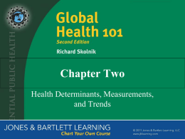 Chapter Two Health Determinants, Measurements, and Trends The Importance of Measuring Health Status In order to address global health issues, we must understand: • The factors.
