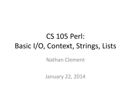 CS 105 Perl: Basic I/O, Context, Strings, Lists Nathan Clement January 22, 2014
