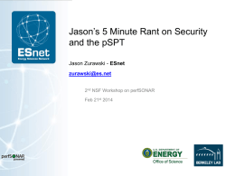 Jason’s 5 Minute Rant on Security and the pSPT Jason Zurawski - ESnet  zurawski@es.net 2nd NSF Workshop on perfSONAR Feb 21st 2014
