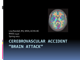 Lisa Randall, RN, MSN, ACNS-BC RNSG 2432 Spring 2011  CEREBROVASCULAR ACCIDENT “BRAIN ATTACK” Objectives  Define cerebrovascular accident and  associated terminology  Discuss related pathophysiology and presentation of.