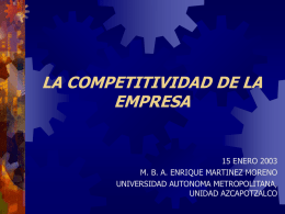 LA COMPETITIVIDAD DE LA EMPRESA  15 ENERO 2003 M. B. A. ENRIQUE MARTINEZ MORENO UNIVERSIDAD AUTONOMA METROPOLITANA, UNIDAD AZCAPOTZALCO.