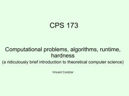 CPS 173  Computational problems, algorithms, runtime, hardness (a ridiculously brief introduction to theoretical computer science) Vincent Conitzer.