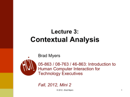 Lecture 3:  Contextual Analysis Brad Myers 05-863 / 08-763 / 46-863: Introduction to Human Computer Interaction for Technology Executives Fall, 2012, Mini 2 © 2012 - Brad.