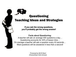 Questioning Teaching Ideas and Strategies If you ask the wrong questions, you’ll probably get the wrong answer!  Facts about Questioning: A teacher will ask on.