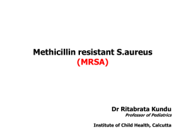 Methicillin resistant S.aureus (MRSA)  Dr Ritabrata Kundu  Professor of Pediatrics  Institute of Child Health, Calcutta.
