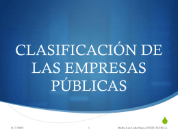 CLASIFICACIÓN DE LAS EMPRESAS PÚBLICAS S 11/7/2015  Melba Luz Calle Meza-UNED-TUDELA CLASIFICACIÓN DE LAS EMPRESAS PÚBLICAS S EMPRESAS PÚBLICAS  NO FINANCIERAS S EMPRESAS PÚBLICAS  FINANCIERAS  11/7/2015  Melba Luz Calle Meza-UNED-TUDELA.