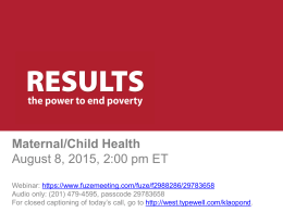 Maternal/Child Health August 8, 2015, 2:00 pm ET Webinar: https://www.fuzemeeting.com/fuze/f2988286/29783658 Audio only: (201) 479-4595, passcode 29783658 For closed captioning of today’s call, go to.
