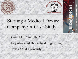 Starting a Medical Device Company: A Case Study Gerard L. Cote’, Ph.D.  Department of Biomedical Engineering Texas A&M University.