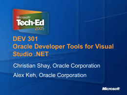 DEV 301 Oracle Developer Tools for Visual Studio .NET Christian Shay, Oracle Corporation Alex Keh, Oracle Corporation.