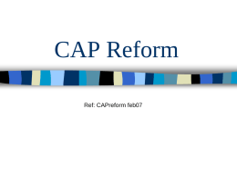 CAP Reform Ref: CAPreform feb07 Introduction Original system – problematic  Pressure for reform   – Budget – External – Consumer – Environmental   Fig1: welfare consequences – Compare CAP with.