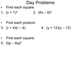 Day Problems • Find each square. 1. (c + 1)2 2. (6x – 8)2 • Find each product. 3.