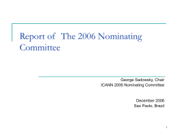 Report of The 2006 Nominating Committee  George Sadowsky, Chair ICANN 2006 Nominating Committee  December 2006 Sao Paolo, Brazil.