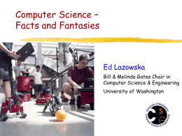 Computer Science &ndash; Facts and Fantasies  Ed Lazowska Bill & Melinda Gates Chair in Computer Science & Engineering University of Washington.