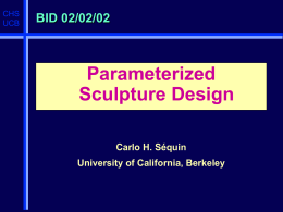 CHS UCB  BID 02/02/02  Parameterized Sculpture Design Carlo H. Séquin University of California, Berkeley CHS UCB  Designs I worked on: