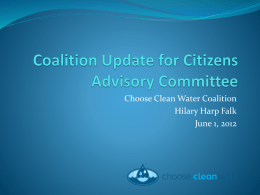 Choose Clean Water Coalition Hilary Harp Falk June 1, 2012 Coalition Membership is as Diverse as the Region We Serve  We’re more than.