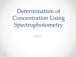 Determination of Concentration Using Spectrophotometry Lab 11 Purpose This experiment demonstrates the linear relationship between the absorbance and the concentration of a colored solution. Beer’s Law will.