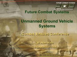 Future Combat Systems  Unmanned Ground Vehicle Systems Combat Vehicles Conference W. Alan Walls 8 September 2004  DISTRIBUTION STATEMENT D: Distribution authorized to the Department of Defense.