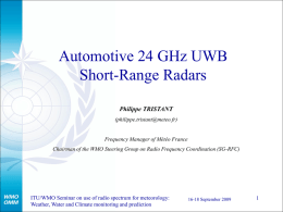 Automotive 24 GHz UWB Short-Range Radars Philippe TRISTANT (philippe.tristant@meteo.fr)  Frequency Manager of Météo France Chairman of the WMO Steering Group on Radio Frequency Coordination (SG-RFC)  ITU/WMO.