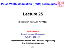 Pulse-Width Modulation (PWM) Techniques  Lecture 25 Instructor: Prof. Ali Keyhani  Contact Person: E-mail: keyhani.1@osu.edu Tel.: 614-292-4430 Department of Electrical and Computer Engineering The Ohio State University 1 /35