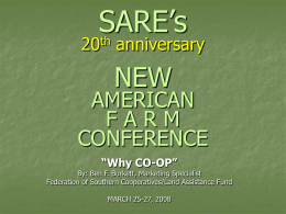 SARE’s  20th anniversary  NEW  AMERICAN FARM CONFERENCE “Why CO-OP”  By: Ben F. Burkett, Marketing Specialist Federation of Southern Cooperatives/Land Assistance Fund MARCH 25-27, 2008