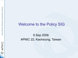 Welcome to the Policy SIG 6 Sep 2006 APNIC 22, Kaohsiung, Taiwan.