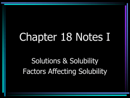 Chapter 18 Notes I Solutions & Solubility Factors Affecting Solubility What is a Solution? • A solution is the same thing as a homogeneous.