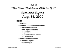 15-213 “The Class That Gives CMU Its Zip!”  Bits and Bytes Aug. 31, 2000 Topics • Why bits? • Representing information as bits – Binary/Hexadecimal – Byte representations »