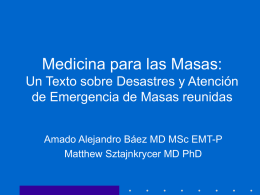 Medicina para las Masas: Un Texto sobre Desastres y Atención de Emergencia de Masas reunidas Amado Alejandro Báez MD MSc EMT-P Matthew Sztajnkrycer MD.