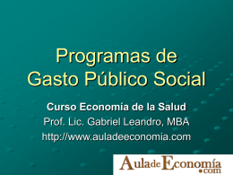 Programas de Gasto Público Social Curso Economía de la Salud Prof. Lic. Gabriel Leandro, MBA http://www.auladeeconomia.com.