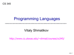 CS 345  Programming Languages Vitaly Shmatikov http://www.cs.utexas.edu/~shmat/courses/cs345/  slide 1 Course Personnel Instructor: Vitaly Shmatikov • Office: CSA 1.114 • Office hours: Tuesday, 3:30-4:30pm (after class) • Open door.