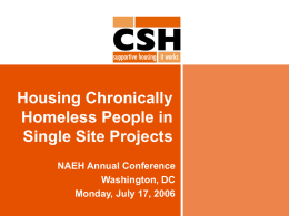 Housing Chronically Homeless People in Single Site Projects NAEH Annual Conference Washington, DC Monday, July 17, 2006