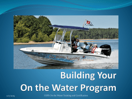 11/7/2015  USPS On the Water Training and Certification One Program, three offerings  On-the-Water Guides  Practical On-theWater Training Boat Operator Certification  11/7/2015  USPS On the Water Training and.