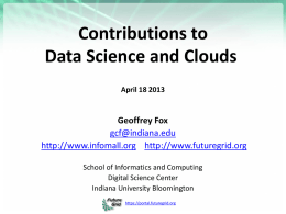 Contributions to Data Science and Clouds April 18 2013  Geoffrey Fox gcf@indiana.edu http://www.infomall.org http://www.futuregrid.org School of Informatics and Computing Digital Science Center Indiana University Bloomington https://portal.futuregrid.org.