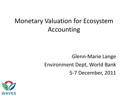 Monetary Valuation for Ecosystem Accounting  Glenn-Marie Lange Environment Dept, World Bank 5-7 December, 2011