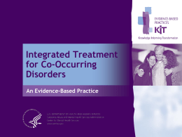 Integrated Treatment for Co-Occurring Disorders An Evidence-Based Practice What Are Evidence-Based Practices? Services that have consistently demonstrated their effectiveness in helping people with mental illnesses achieve their.