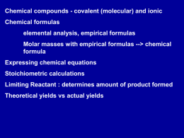 Chemical compounds - covalent (molecular) and ionic Chemical formulas elemental analysis, empirical formulas Molar masses with empirical formulas --> chemical formula Expressing chemical equations  Stoichiometric calculations Limiting.