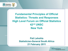 Fundamental Principles of Official Statistics: Threats and Responses High Level Forum on Official Statistics 42nd UNSC New York  Pali Lehohla Statistician-General South Africa 21 February 2011