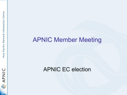 APNIC Member Meeting  APNIC EC election APNIC EC election • Three vacant seats on APNIC EC – Three positions are currently held by: •