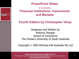 PowerPoint Slides to accompany  Financial Institutions, Instruments and Markets Fourth Edition by Christopher Viney Designed and Written by Anthony Stanger School of Commerce The Flinders University of South.
